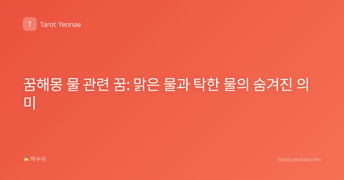 꿈해몽 물 관련 꿈: 맑은 물과 탁한 물의 숨겨진 의미