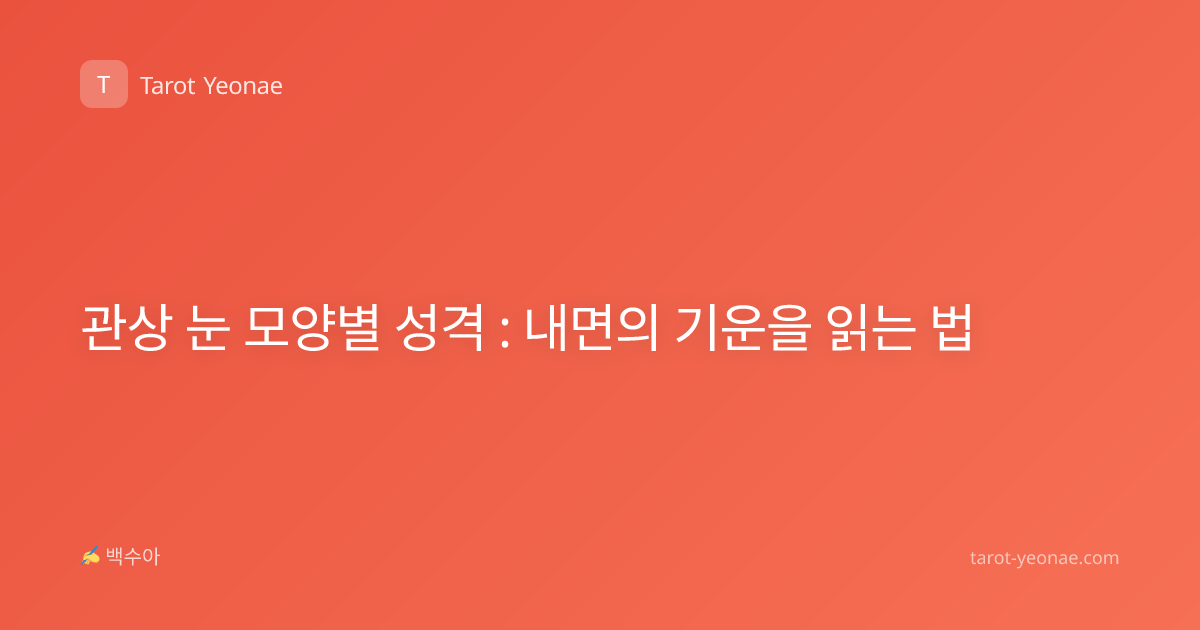 관상 눈 모양별 성격 : 내면의 기운을 읽는 법