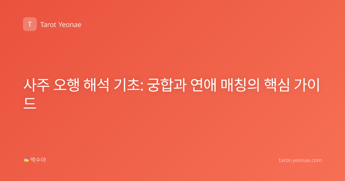 사주 오행 해석 기초: 궁합과 연애 매칭의 핵심 가이드