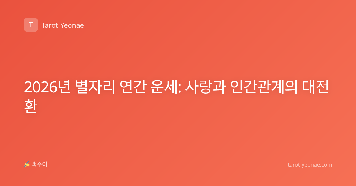 2026년 별자리 연간 운세: 사랑과 인간관계의 대전환